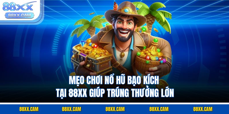 Mẹo chơi nổ hũ bạo kích tại 88XX giúp trúng thưởng lớn
